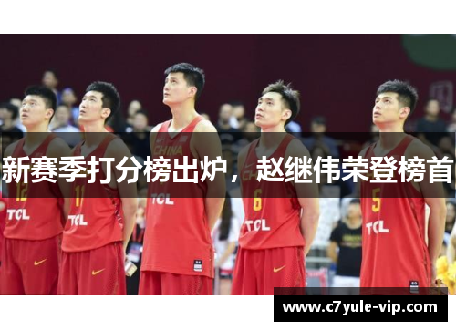 新赛季打分榜出炉，赵继伟荣登榜首